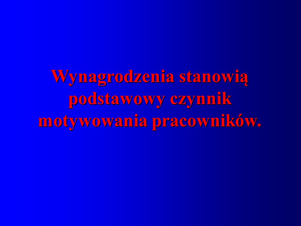 Wynagrodzenia stanowią podstawowy czynnik motywowania pracowników.
